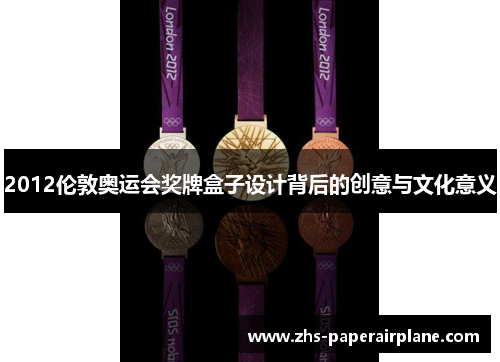 2012伦敦奥运会奖牌盒子设计背后的创意与文化意义